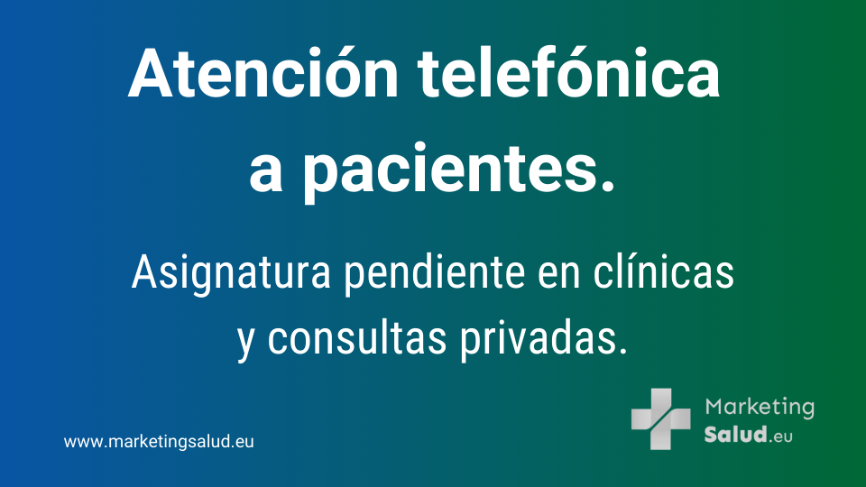 Atención telefónica a pacientes. Asignatura pendiente en clínicas y consultas privadas. Marketing Salud. Marketing Digital en Salud. Especialistas en Marketing para Médicos y Servicios de Marketing Sanitario